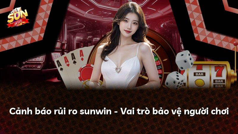 Cảnh báo rủi ro sunwin - Vai trò bảo vệ người chơi