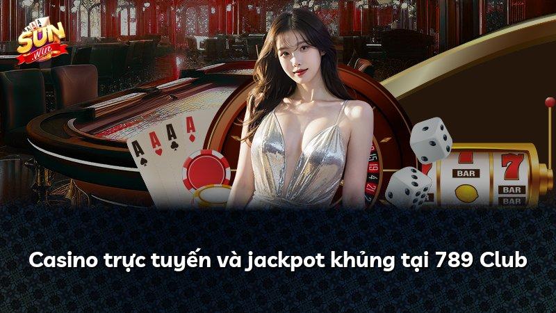 Casino trực tuyến và jackpot khủng tại 789 Club
