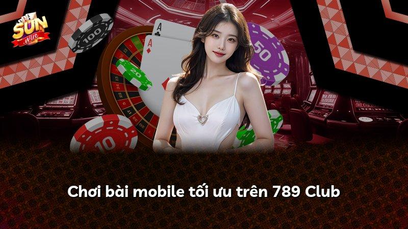 Chơi bài mobile tối ưu trên 789 Club