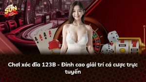 Chơi xóc đĩa 123B – Đỉnh cao giải trí cá cược trực tuyến