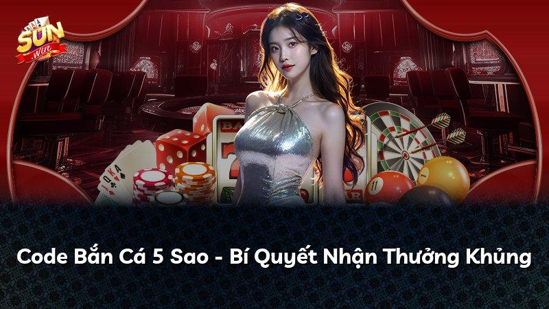 Code Bắn Cá 5 Sao - Bí Quyết Nhận Thưởng Khủng