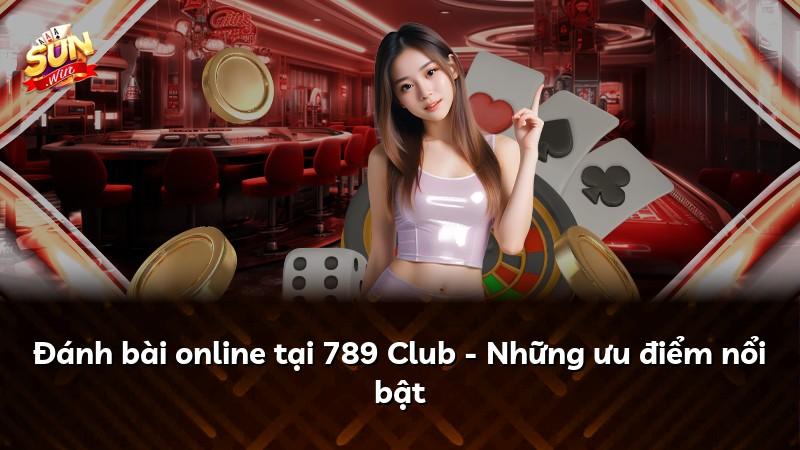 Đánh bài online tại 789 Club - Những ưu điểm nổi bật