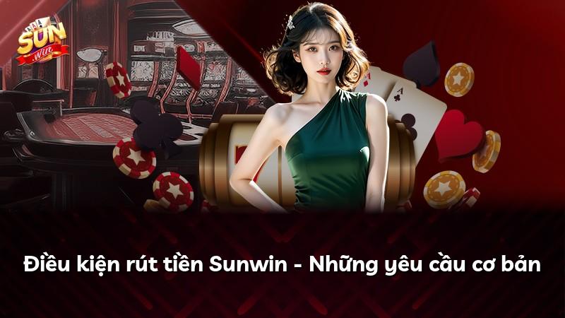 Điều kiện rút tiền Sunwin - Những yêu cầu cơ bản