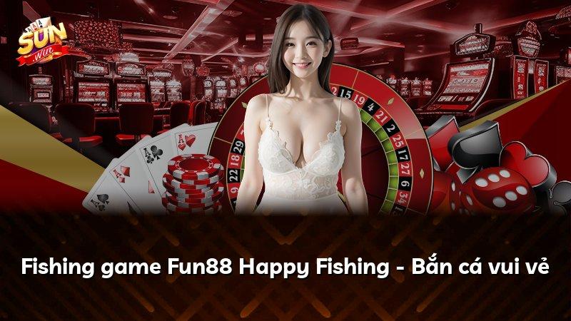 Fishing game Fun88 Happy Fishing - Bắn cá vui vẻ