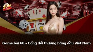 Game bài 68 – Cổng đổi thưởng hàng đầu Việt Nam