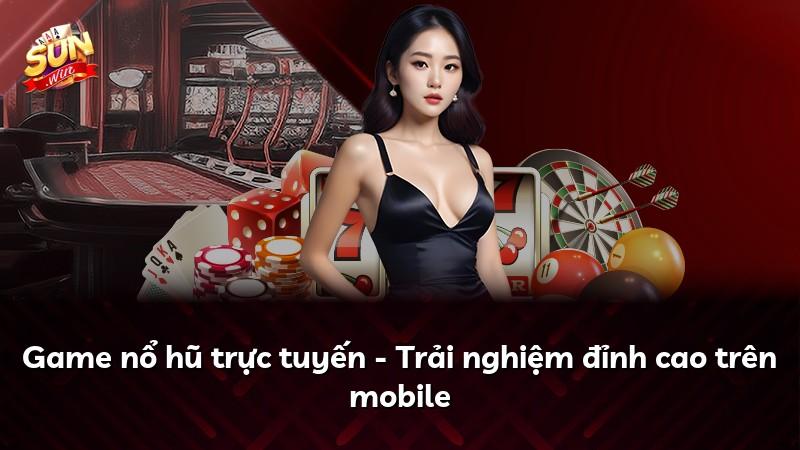 Game nổ hũ trực tuyến - Trải nghiệm đỉnh cao trên mobile
