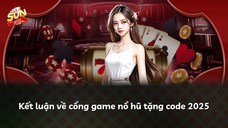 Kết luận về cổng game nổ hũ tặng code 2025