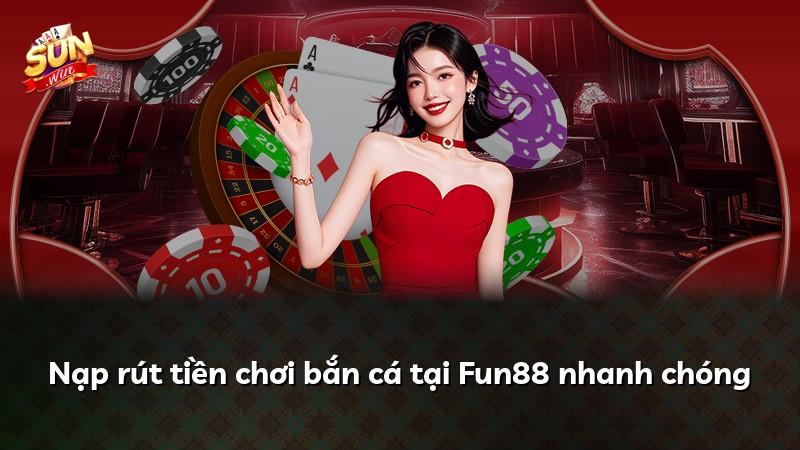 Nạp rút tiền chơi bắn cá tại Fun88 nhanh chóng