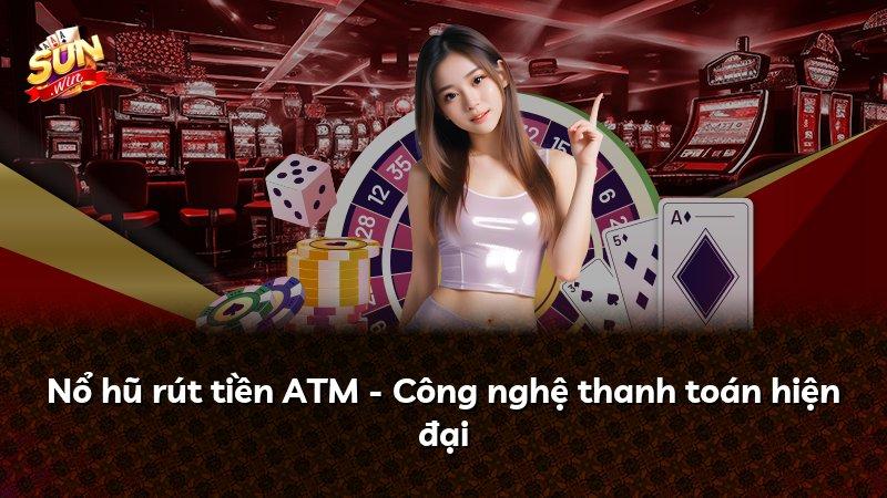 Nổ hũ rút tiền ATM - Công nghệ thanh toán hiện đại