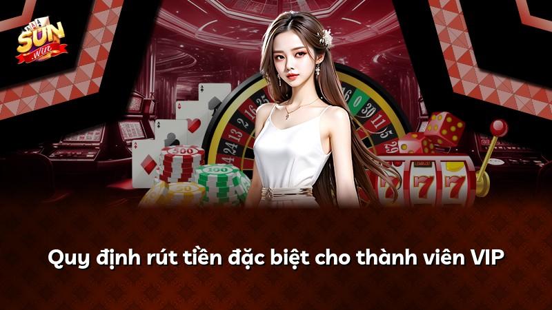 Quy định rút tiền đặc biệt cho thành viên VIP