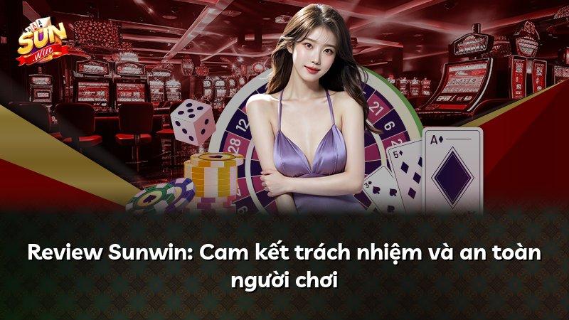 Review Sunwin: Cam kết trách nhiệm và an toàn người chơi