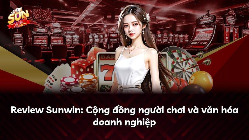 Review Sunwin: Cộng đồng người chơi và văn hóa doanh nghiệp