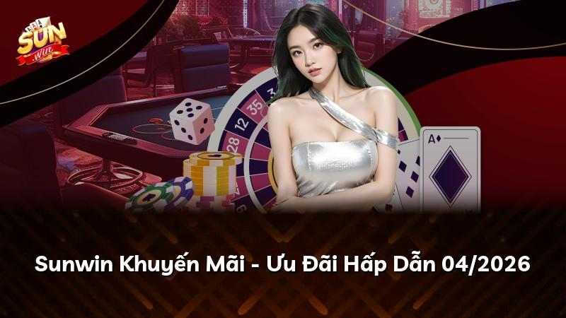 Sunwin Khuyến Mãi - Ưu Đãi Hấp Dẫn 04/2026