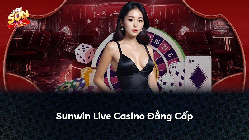 Sunwin Live Casino Đẳng Cấp