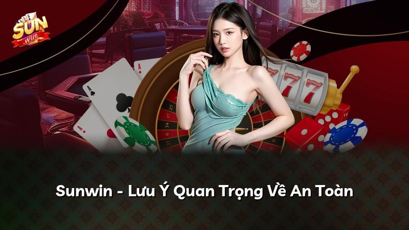 Sunwin - Lưu Ý Quan Trọng Về An Toàn