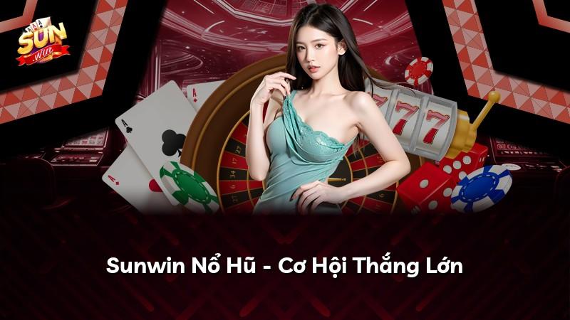 Sunwin Nổ Hũ - Cơ Hội Thắng Lớn