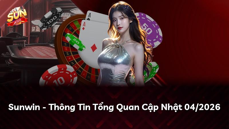 Sunwin - Thông Tin Tổng Quan Cập Nhật 04/2026