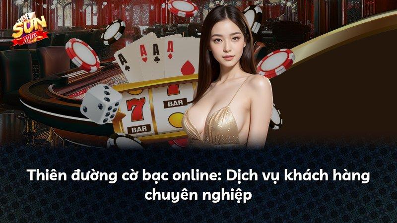 Thiên đường cờ bạc online: Dịch vụ khách hàng chuyên nghiệp