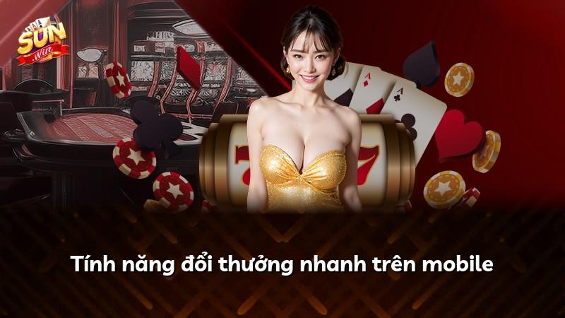Tính năng đổi thưởng nhanh trên mobile