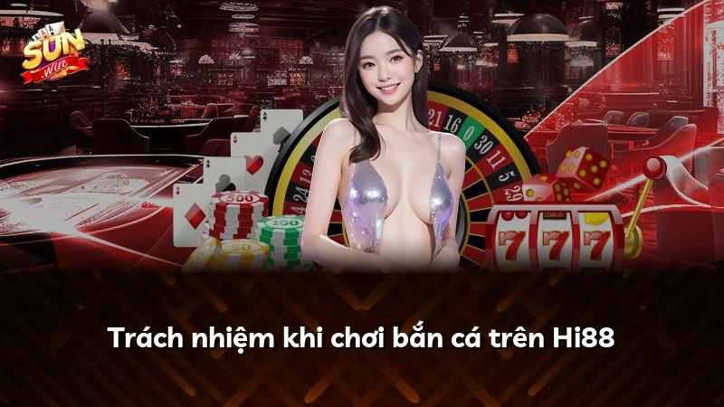 Trách nhiệm khi chơi bắn cá trên Hi88